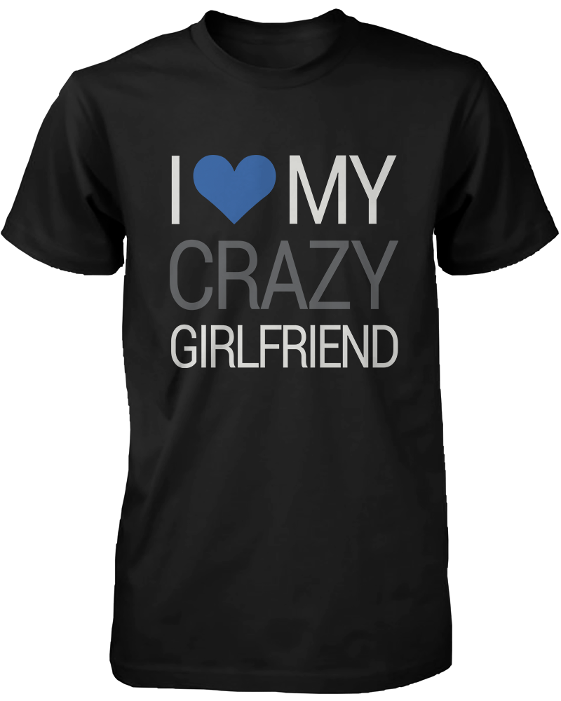 I Love My Crazy Girlfriend Boyfriend Couple Shirts 365 In Love 365 In Love Matching Gifts