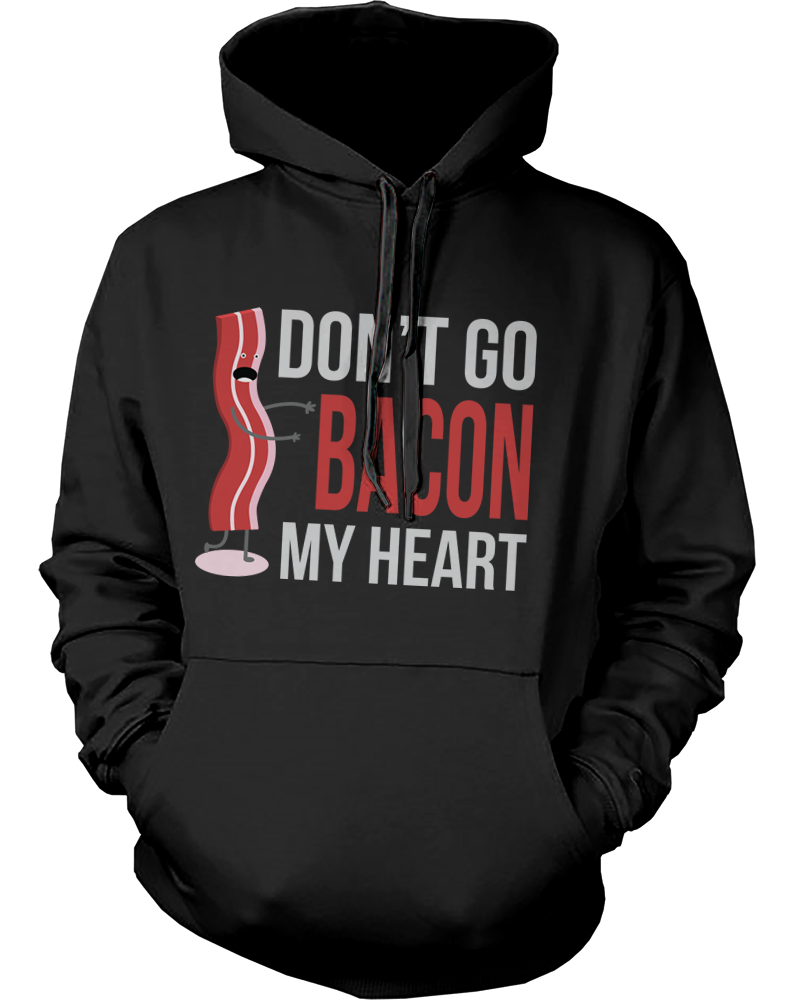 Don'T Go Bacon My Heart Hoodie