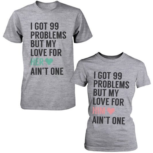 I Got 99 Problems But My Love For Him Her Ain'T One Matching Couple T-Shirts - 365 In Love