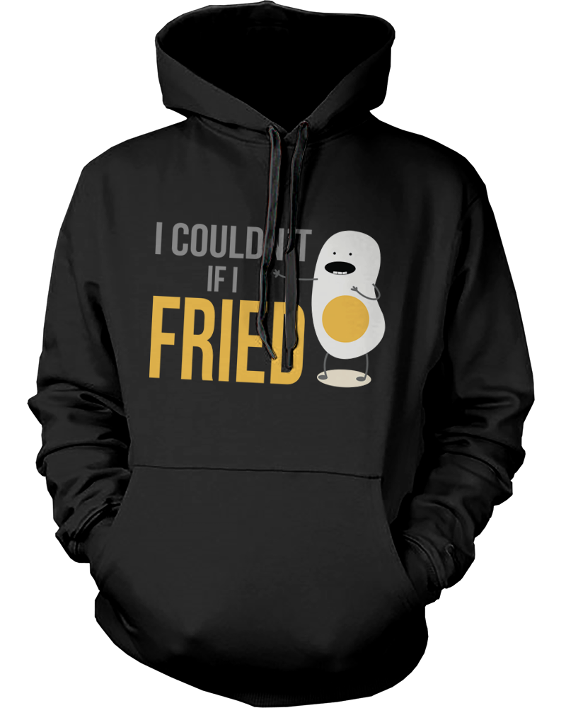 I Couldn'T If I Fried Hoodie