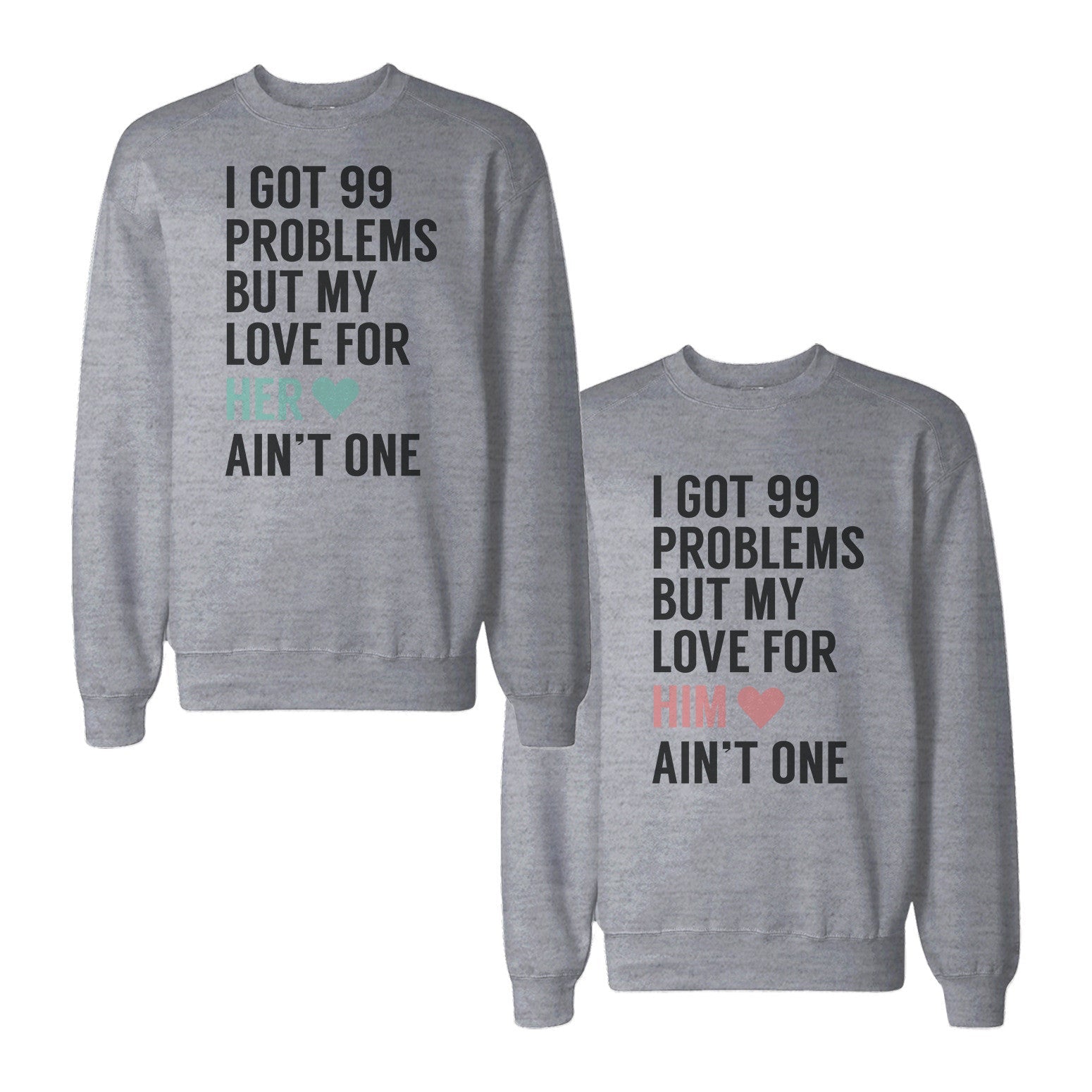 I Got 99 Problems But My Love For Him Her Ain'T One Couple Sweatshirts - 365 In Love