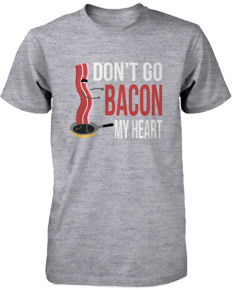 Don'T Go Bacon My Heart Graphic Tee