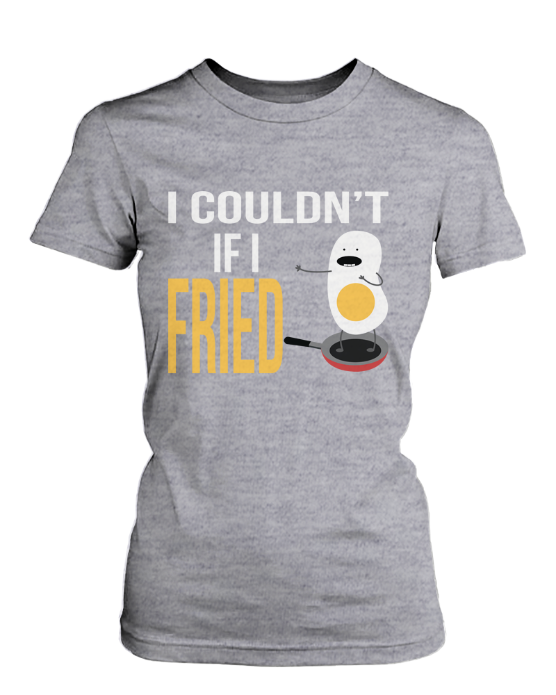 I Couldn'T If I Fried Graphic Tee