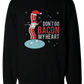 Don'T Go Bacon My Heart Sweatshirt