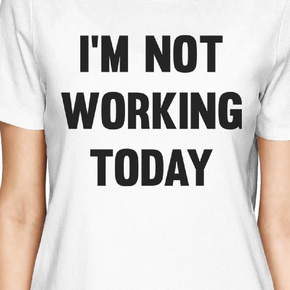 I'M Not Working Today Funny Matching Baby Bodysuit Womens T-Shirt - 365 In Love