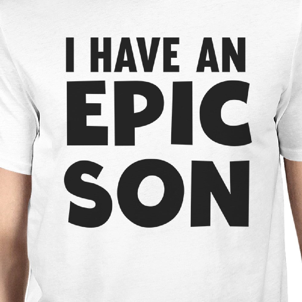 I Have An Epic Son Epic Dad Dad and Baby Matching White Shirt