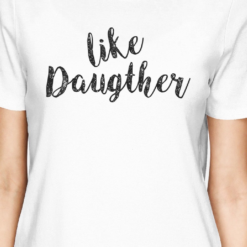 Like Daughter Like Mother White Womens T Shirt Unique Gift For Moms - 365 In Love