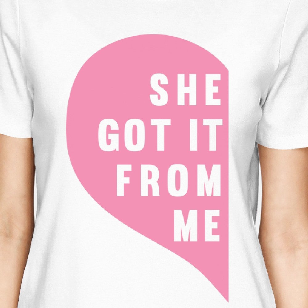 She Got It From Me White Womens Matching Shirt For Mom And Daughter - 365 In Love